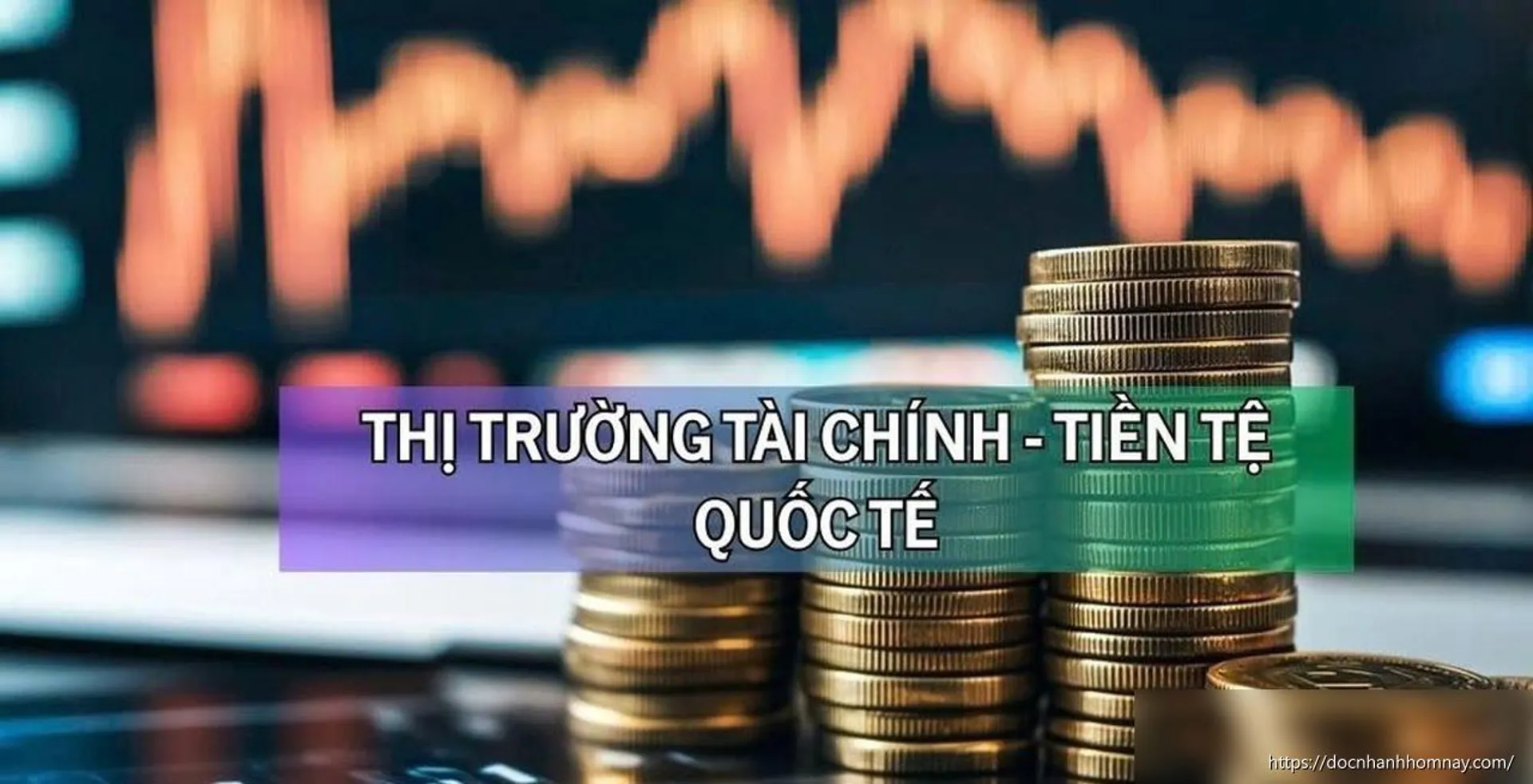 Diễn biến thị trường tài chính - tiền tệ quốc tế sáng 26/6
