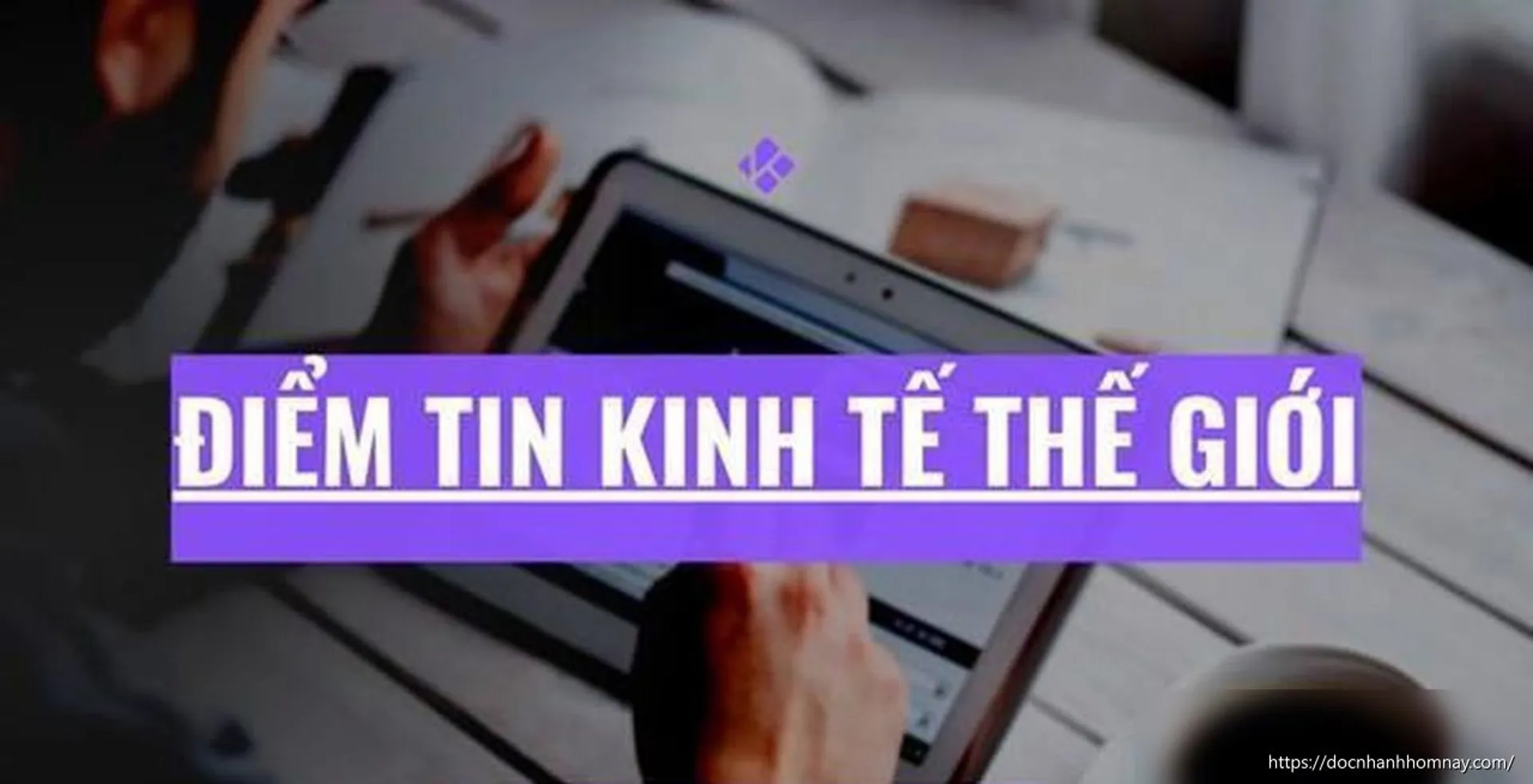 Điểm tin kinh tế thế giới nổi bật ngày 7/7/2026